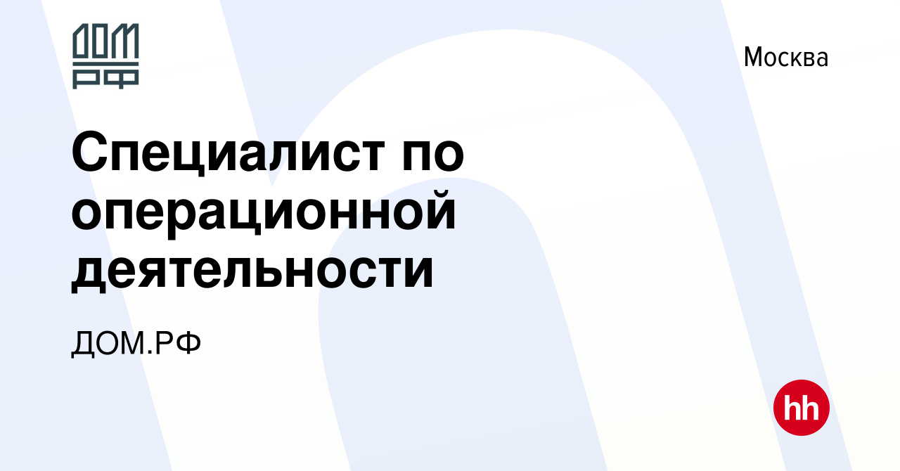 Вакансия Специалист по операционной деятельности в Москве, работа в  компании ДОМ.РФ (вакансия в архиве c 18 июня 2020)