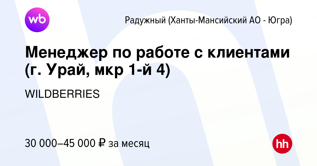 Вакансия Менеджер по работе с клиентами (г. Урай, мкр 1-й 4) в Радужном,  работа в компании WILDBERRIES (вакансия в архиве c 30 июня 2020)