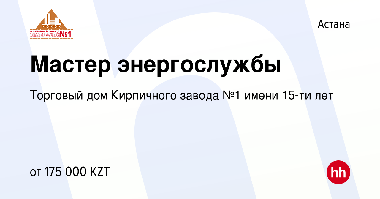 Вакансия Мастер энергослужбы в Астане, работа в компании Торговый дом  Кирпичного завода №1 имени 15-ти лет (вакансия в архиве c 26 июня 2020)