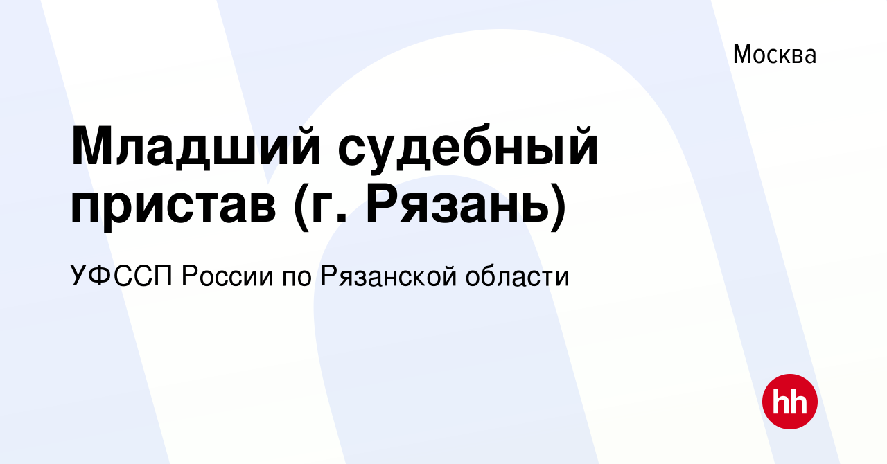 Вакансия Младший судебный пристав (г. Рязань) в Москве, работа в компании  УФССП России по Рязанской области (вакансия в архиве c 26 июня 2020)