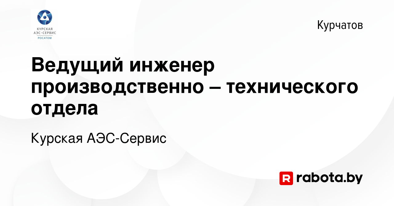 Вакансия Ведущий инженер производственно – технического отдела в Курчатове,  работа в компании Курская АЭС-Сервис (вакансия в архиве c 28 июня 2020)