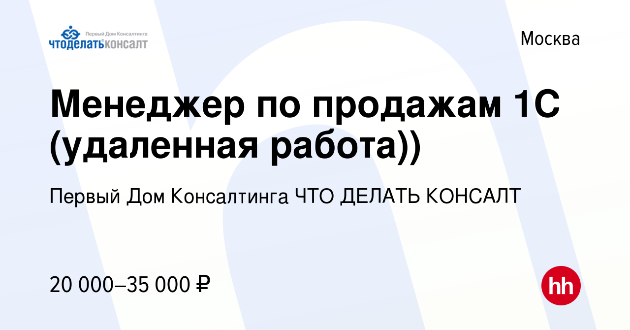 Вакансия Менеджер по продажам 1С (удаленная работа)) в Москве, работа в  компании Первый Дом Консалтинга ЧТО ДЕЛАТЬ КОНСАЛТ (вакансия в архиве c 17  июля 2020)