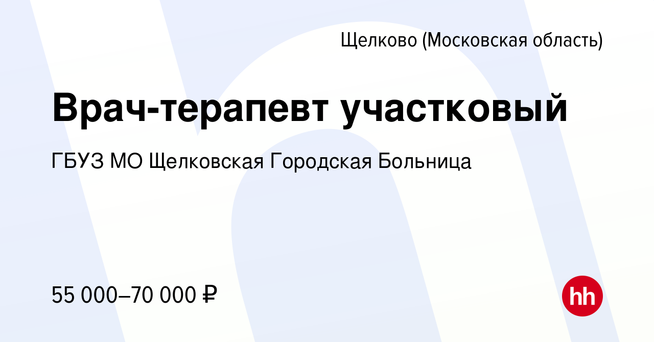 Вакансия Врач-терапевт участковый в Щелково, работа в компании ГБУЗ МО  Щелковская Городская Больница (вакансия в архиве c 2 ноября 2022)