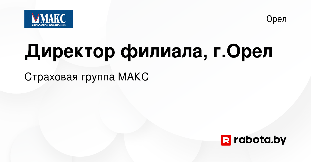 Вакансия Директор филиала, г.Орел в Орле, работа в компании Страховая  группа МАКС (вакансия в архиве c 7 ноября 2020)