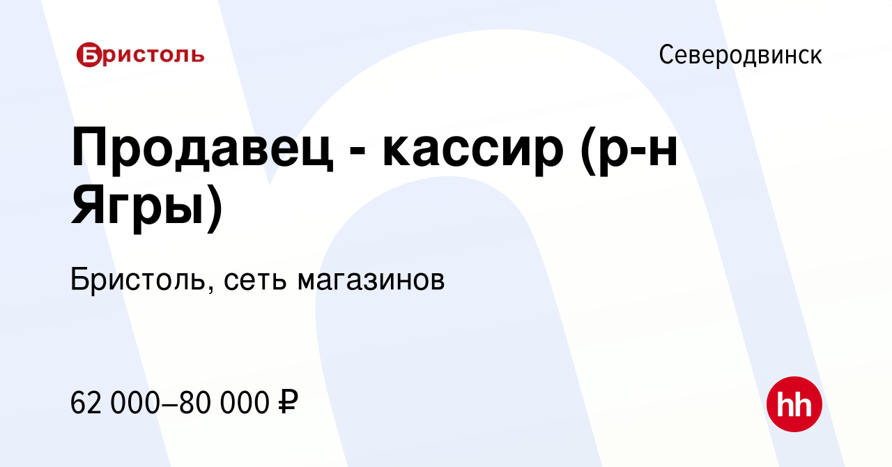 Вакансия Продавец - кассир (р-н Ягры) в Северодвинске, работа в компании  Бристоль, сеть магазинов