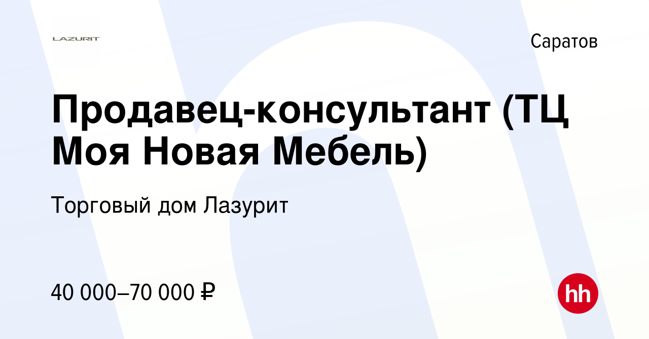 Вакансия Продавец-консультант (ТЦ Моя Новая Мебель) в Саратове, работа в  компании Торговый дом Лазурит (вакансия в архиве c 19 мая 2023)