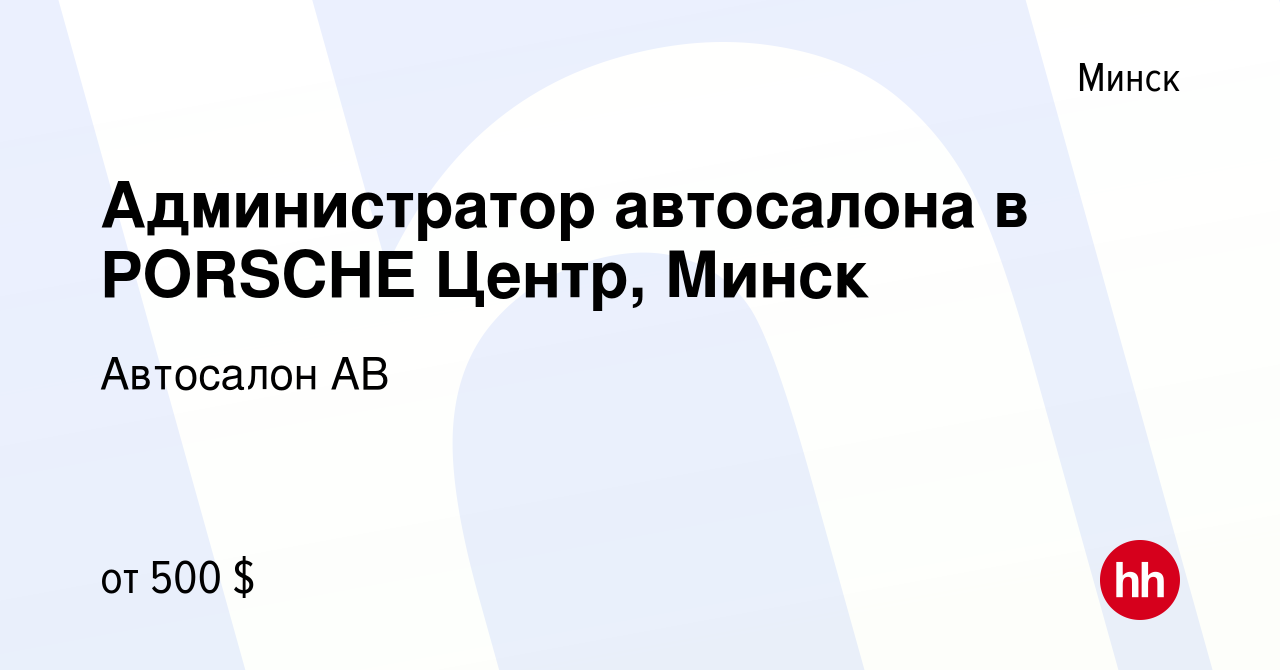 Вакансия Администратор автосалона в PORSCHE Центр, Минск в Минске, работа в  компании Автосалон АВ (вакансия в архиве c 8 июля 2020)