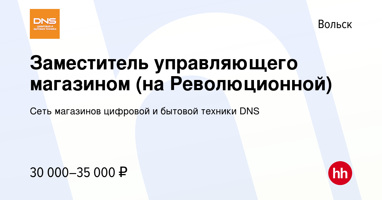 Вакансия Заместитель управляющего магазином (на Революционной) в Вольске,  работа в компании Сеть магазинов цифровой и бытовой техники DNS (вакансия в  архиве c 20 июля 2020)