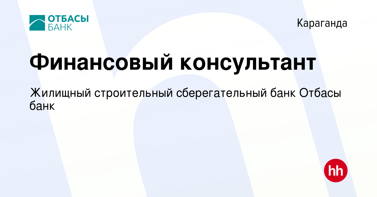 Вакансия Финансовый консультант в Караганде, работа в компании Жилищный  строительный сберегательный банк Отбасы банк (вакансия в архиве c 10 июля  2020)