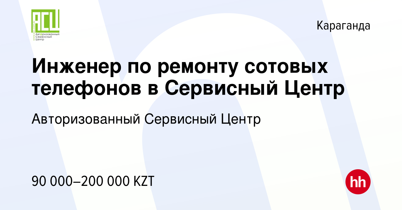 Вакансия Инженер по ремонту сотовых телефонов в Сервисный Центр в Караганде,  работа в компании Авторизованный Сервисный Центр (вакансия в архиве c 10  июля 2020)