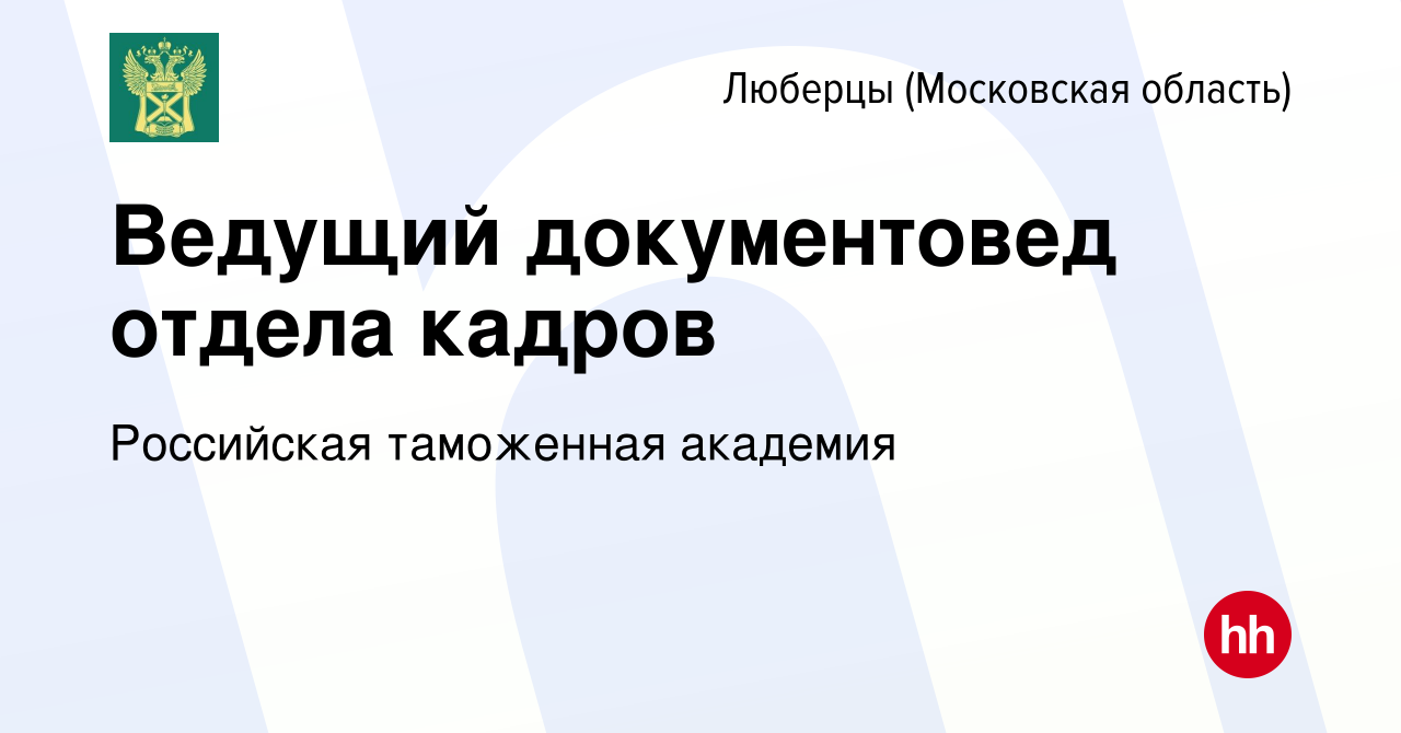 Вакансия Ведущий документовед отдела кадров в Люберцах, работа в компании  Российская таможенная академия (вакансия в архиве c 11 июля 2020)