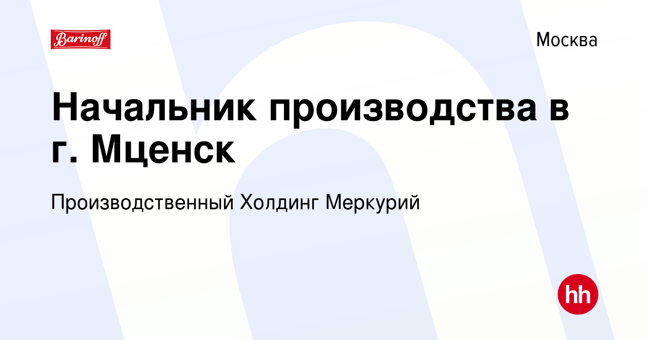 Вакансия Начальник производства в г. Мценск в Москве, работа в компании  Производственный Холдинг Меркурий (вакансия в архиве c 16 июля 2020)