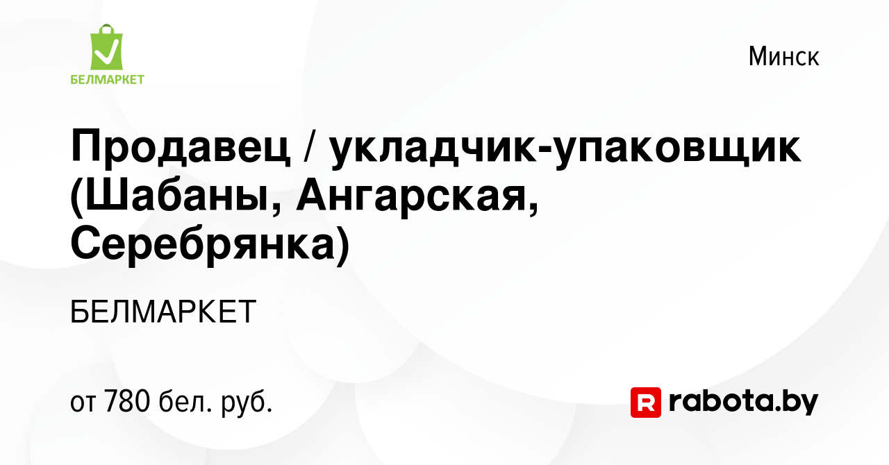 Вакансия Продавец / укладчик-упаковщик (Шабаны, Ангарская, Серебрянка) в  Минске, работа в компании БЕЛМАРКЕТ (вакансия в архиве c 18 мая 2021)