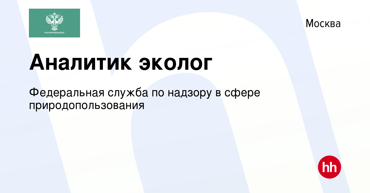 Вакансия Аналитик эколог в Москве, работа в компании Федеральная служба по  надзору в сфере природопользования (вакансия в архиве c 17 июля 2020)