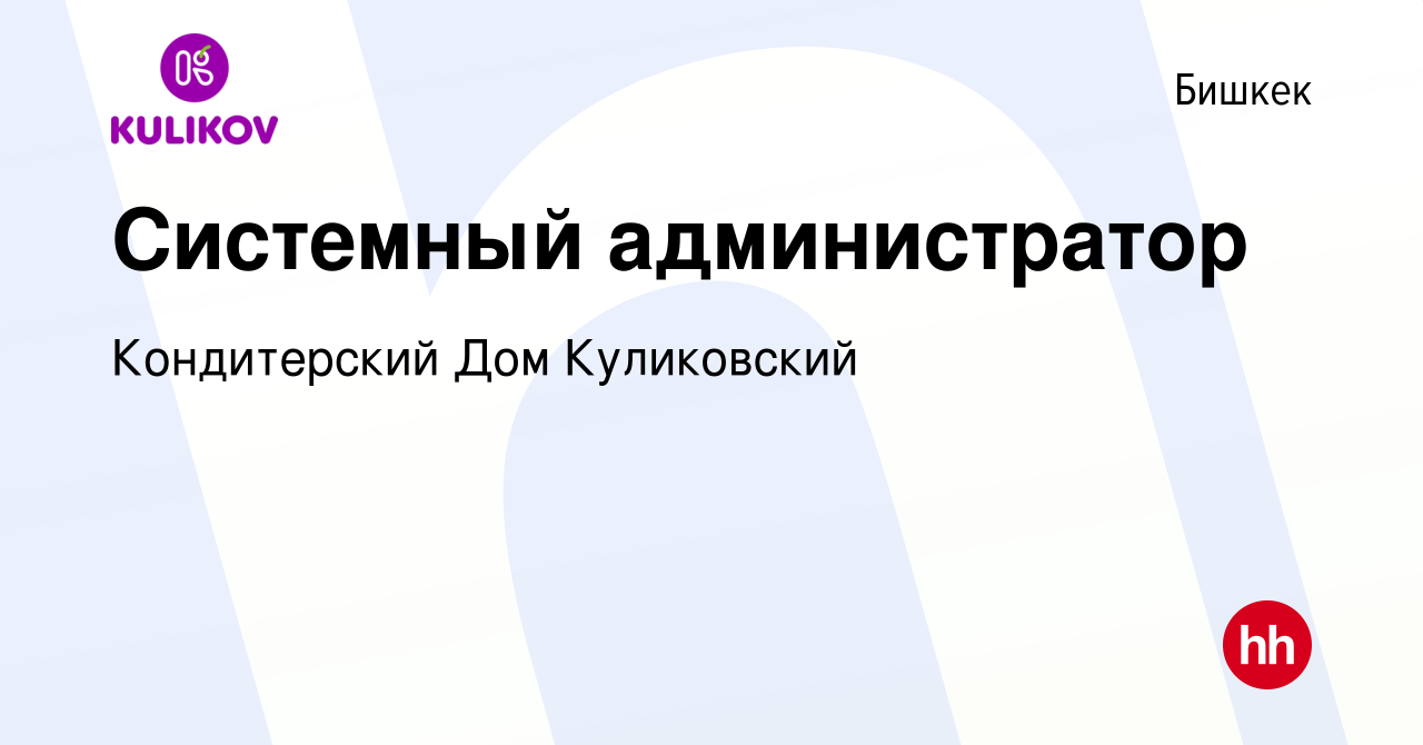 Вакансия Системный администратор в Бишкеке, работа в компании Кондитерский  Дом Куликовский (вакансия в архиве c 14 августа 2020)