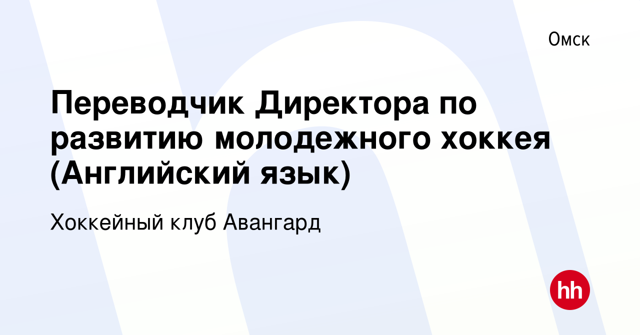 Вакансия Переводчик Директора по развитию молодежного хоккея (Английский  язык) в Омске, работа в компании Хоккейный клуб Авангард (вакансия в архиве  c 9 июля 2020)