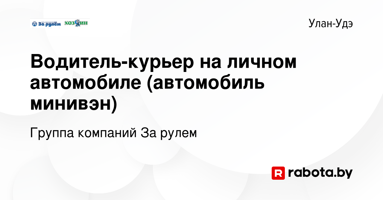 Вакансия Водитель-курьер на личном автомобиле (автомобиль минивэн) в Улан- Удэ, работа в компании Группа компаний За рулем (вакансия в архиве c 19  июля 2020)