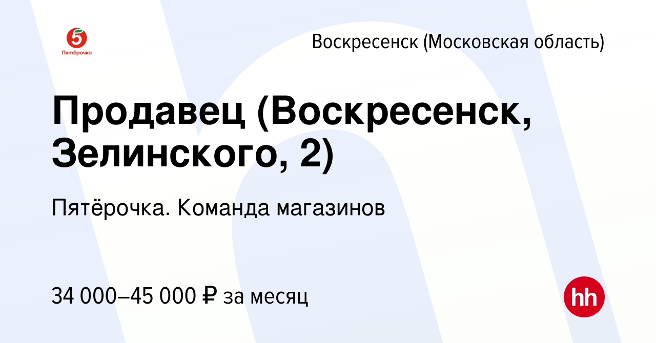 Вакансия Продавец (Воскресенск, Зелинского, 2) в Воскресенске, работа в  компании Пятёрочка. Команда магазинов (вакансия в архиве c 21 ноября 2023)