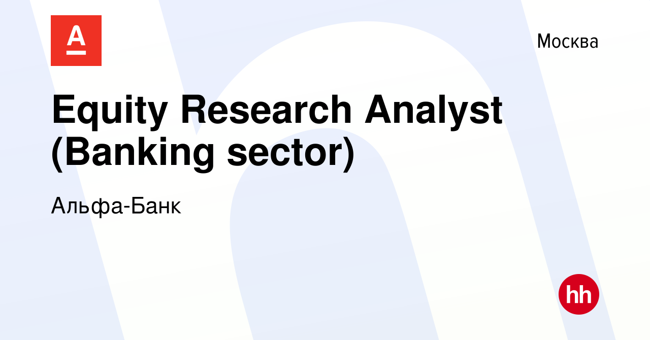 Вакансия Equity Research Analyst (Banking sector) в Москве, работа в  компании Альфа-Банк (вакансия в архиве c 27 января 2011)