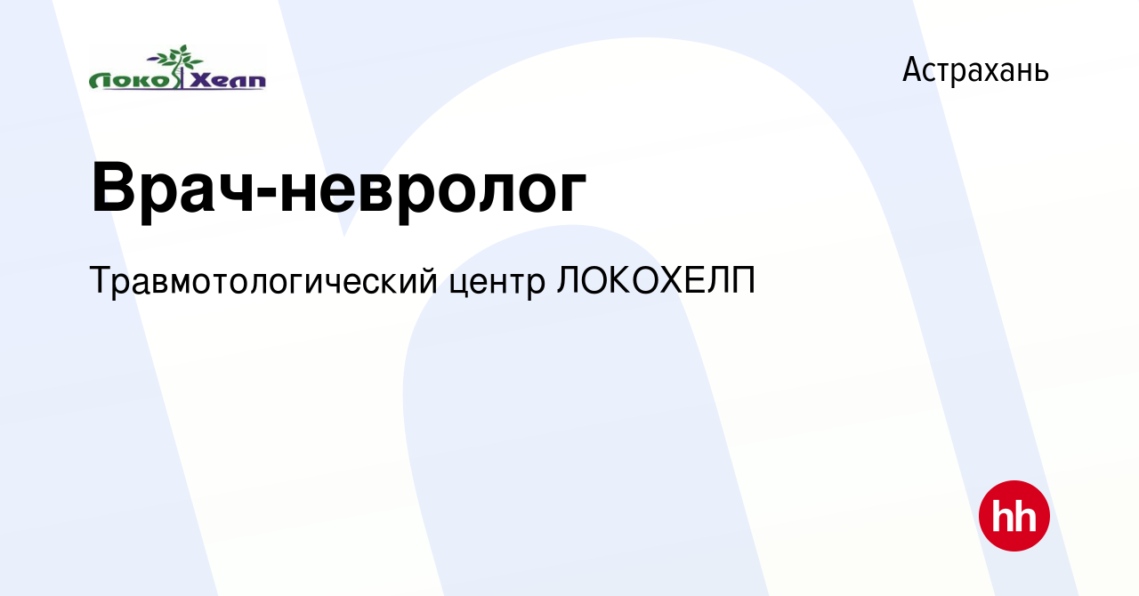 Вакансия Врач-невролог в Астрахани, работа в компании Травмотологический  центр ЛОКОХЕЛП (вакансия в архиве c 29 июля 2020)