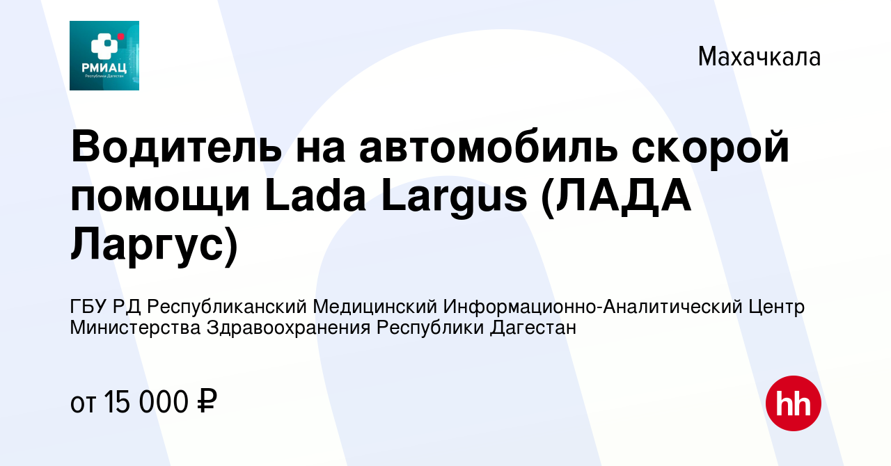 Вакансия Водитель на автомобиль скорой помощи Lada Largus (ЛАДА Ларгус) в  Махачкале, работа в компании ГБУ РД Республиканский Медицинский  Информационно-Аналитический Центр Министерства Здравоохранения Республики  Дагестан (вакансия в архиве c 30 июля 2020)