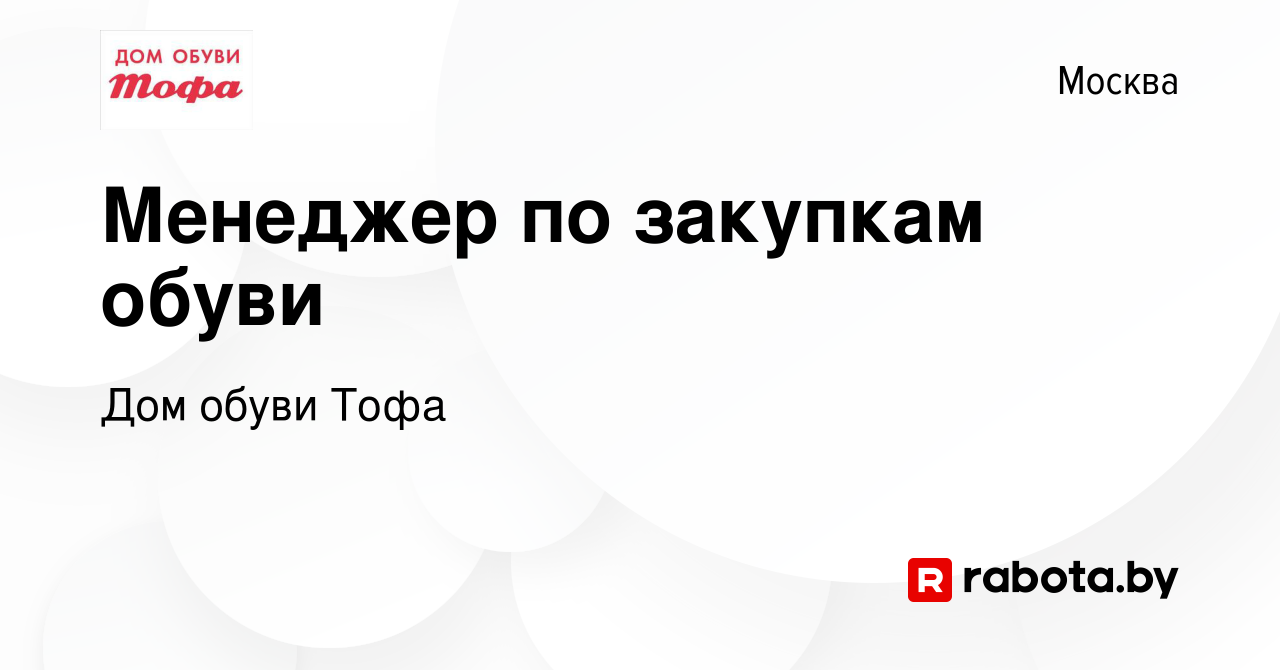 Вакансия Менеджер по закупкам обуви в Москве, работа в компании Дом обуви  Тофа (вакансия в архиве c 27 марта 2021)