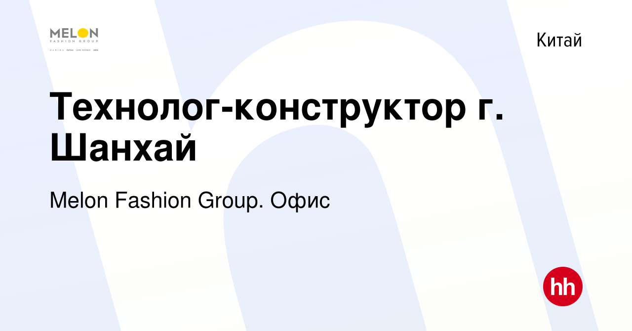 Вакансия Технолог-конструктор г. Шанхай в Китае, работа в компании Melon  Fashion Group. Офис (вакансия в архиве c 7 ноября 2021)