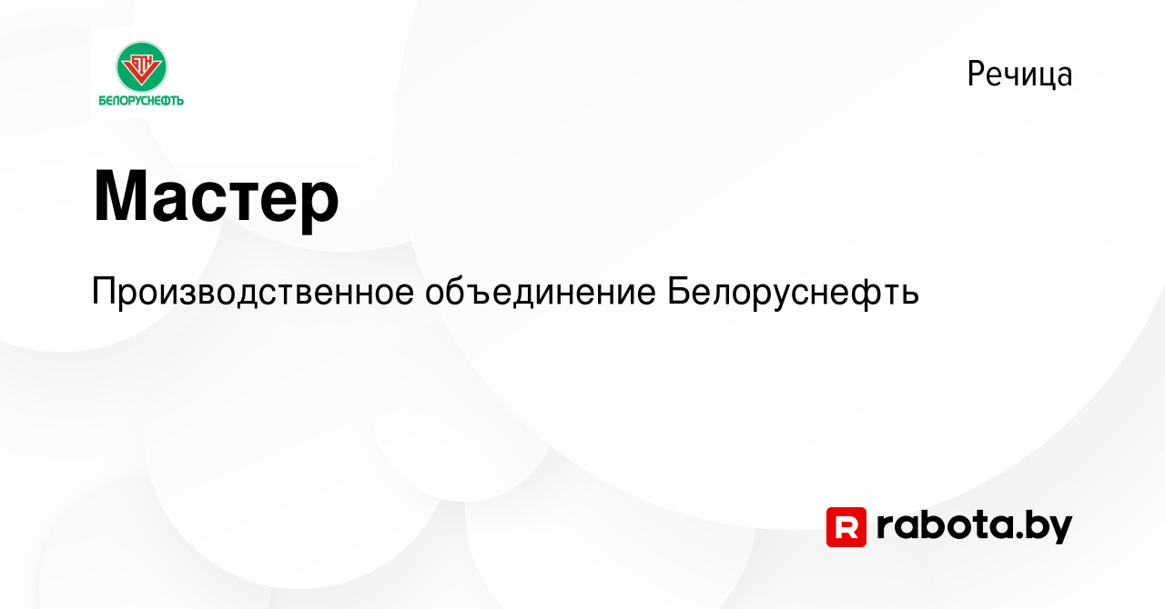 Вакансия Мастер в Речице, работа в компании Производственное объединение  Белоруснефть (вакансия в архиве c 1 августа 2020)