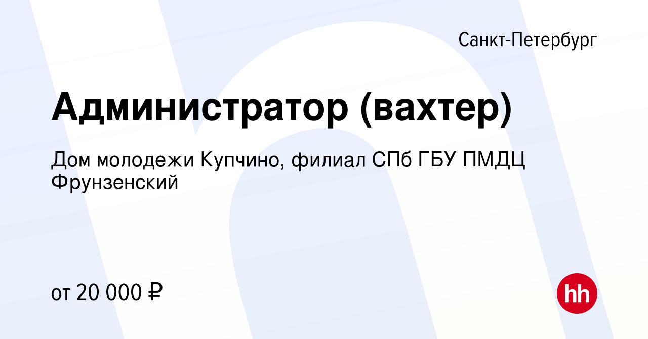 Вакансия Администратор (вахтер) в Санкт-Петербурге, работа в компании Дом  молодежи Купчино, филиал СПб ГБУ ПМДЦ Фрунзенский (вакансия в архиве c 2  августа 2020)