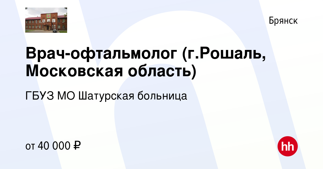 Вакансия Врач-офтальмолог (г.Рошаль, Московская область) в Брянске, работа  в компании ГБУЗ МО Шатурская больница (вакансия в архиве c 5 августа 2020)