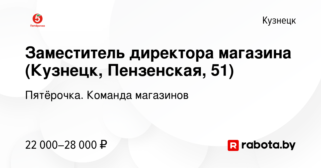 Вакансия Заместитель директора магазина (Кузнецк, Пензенская, 51) в  Кузнецке, работа в компании Пятёрочка. Команда магазинов (вакансия в архиве  c 21 ноября 2020)