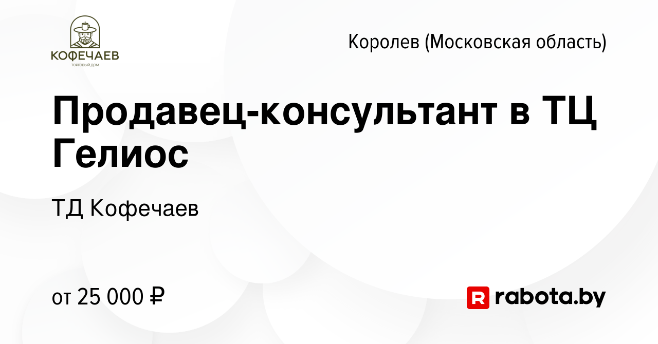 Вакансия Продавец-консультант в ТЦ Гелиос в Королеве, работа в компании ТД  Кофечаев (вакансия в архиве c 8 августа 2020)