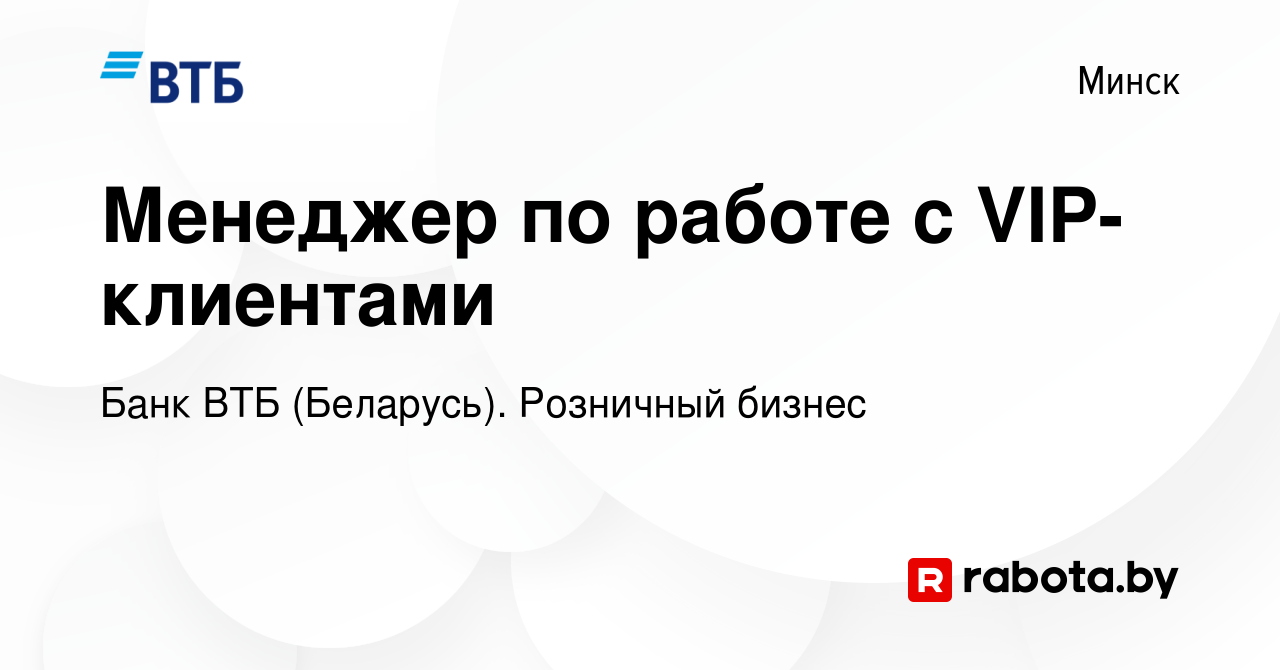 Вакансия Менеджер по работе с VIP-клиентами в Минске, работа в компании Банк  ВТБ (Беларусь). Розничный бизнес (вакансия в архиве c 21 июля 2020)