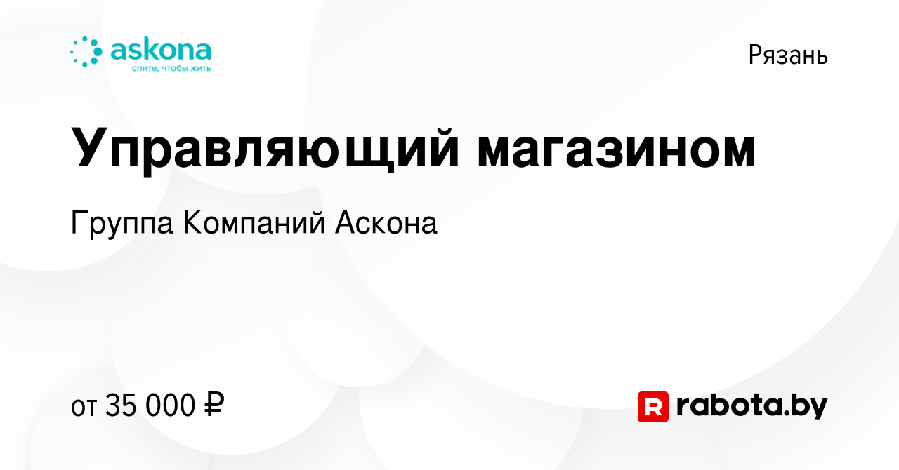 Вакансия Управляющий магазином в Рязани, работа в компании Группа Компаний  Аскона (вакансия в архиве c 9 августа 2020)