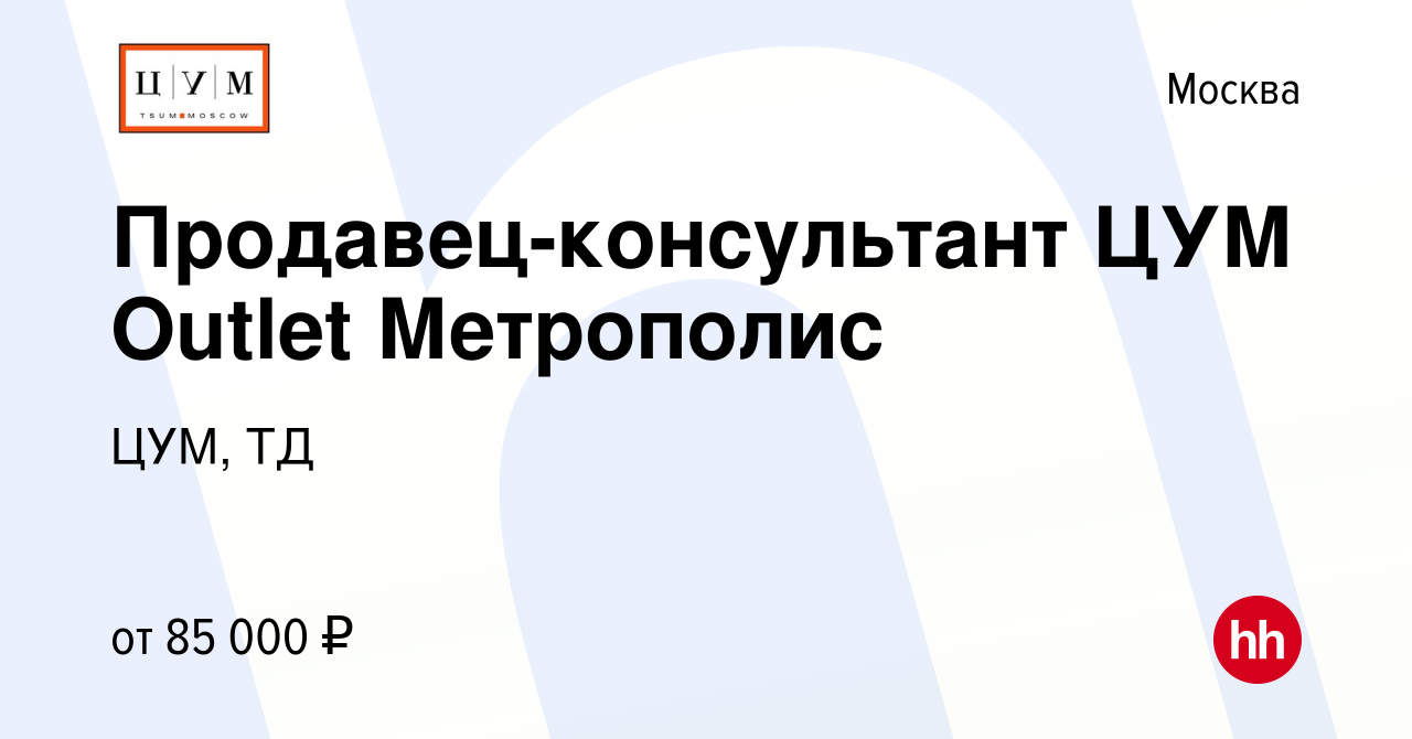 Вакансия Продавец-консультант ЦУМ Outlet Метрополис в Москве, работа в  компании ЦУМ, ТД (вакансия в архиве c 11 марта 2022)