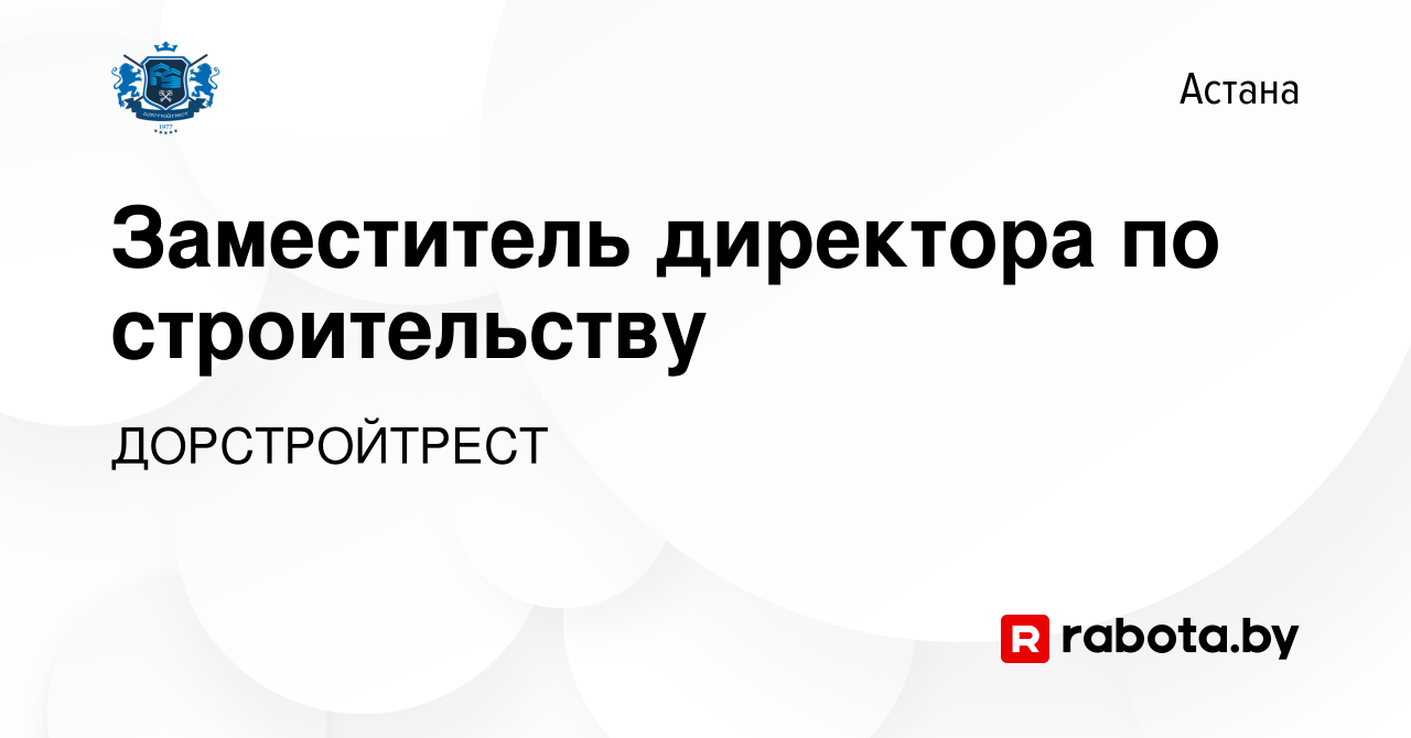 Вакансия Заместитель директора по строительству в Астане, работа в компании  ДОРСТРОЙТРЕСТ (вакансия в архиве c 14 августа 2020)