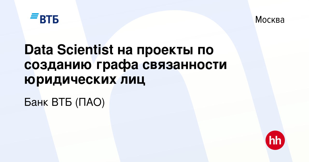 Вакансия Data Scientist на проекты по созданию графа связанности юридических  лиц в Москве, работа в компании Банк ВТБ (ПАО) (вакансия в архиве c 13  февраля 2021)