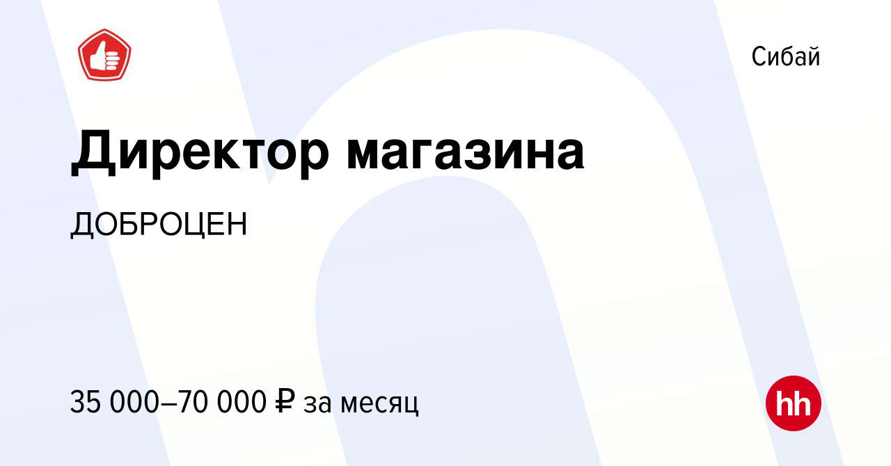 Вакансия Директор магазина в Сибае, работа в компании ДОБРОЦЕН (вакансия в  архиве c 3 сентября 2020)