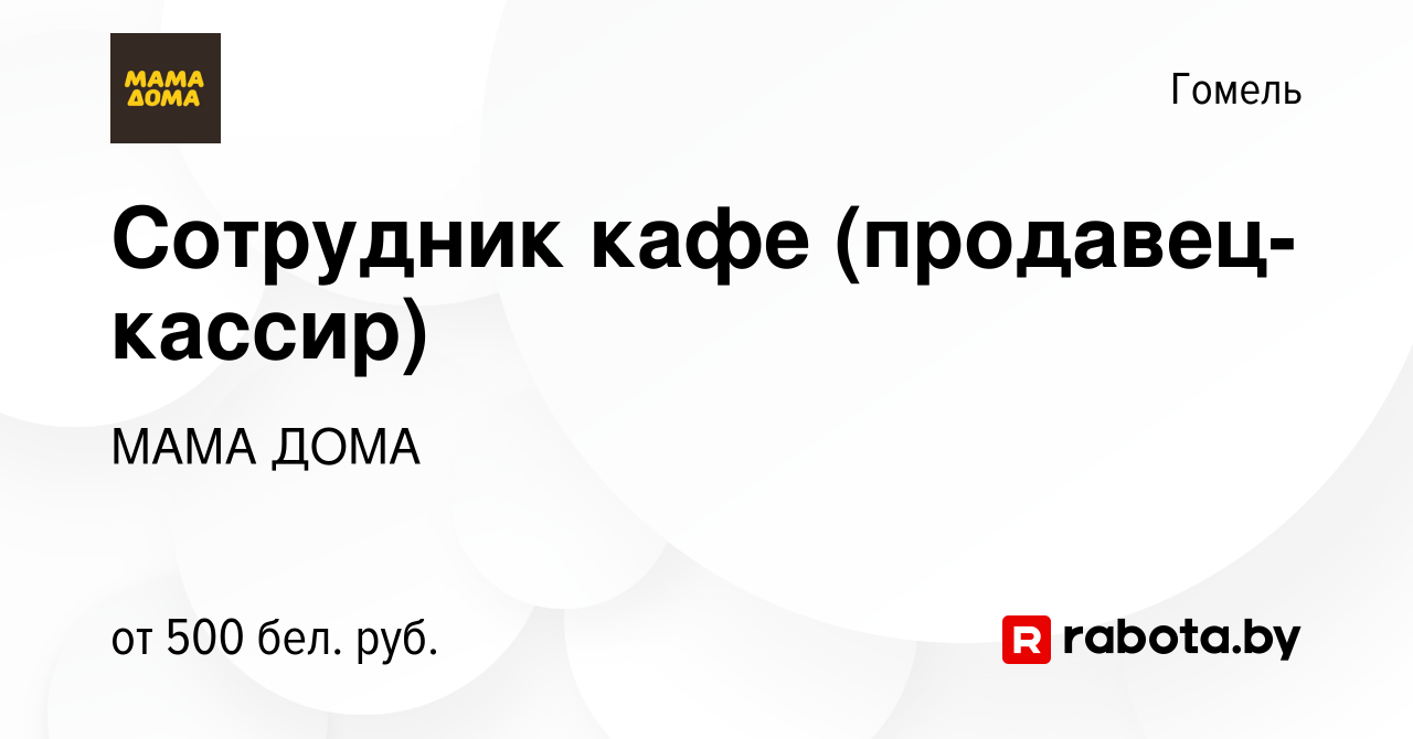 Вакансия Сотрудник кафе (продавец-кассир) в Гомеле, работа в компании МАМА  ДОМА (вакансия в архиве c 20 августа 2020)