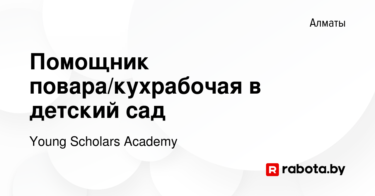 Вакансия Помощник повара/кухрабочая в детский сад в Алматы, работа в  компании Young Scholars Academy (вакансия в архиве c 20 августа 2020)