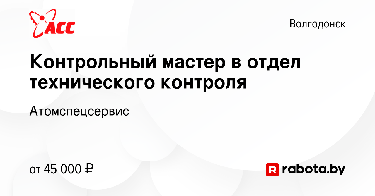 Вакансия Контрольный мастер в отдел технического контроля в Волгодонске,  работа в компании Атомспецсервис (вакансия в архиве c 20 августа 2020)