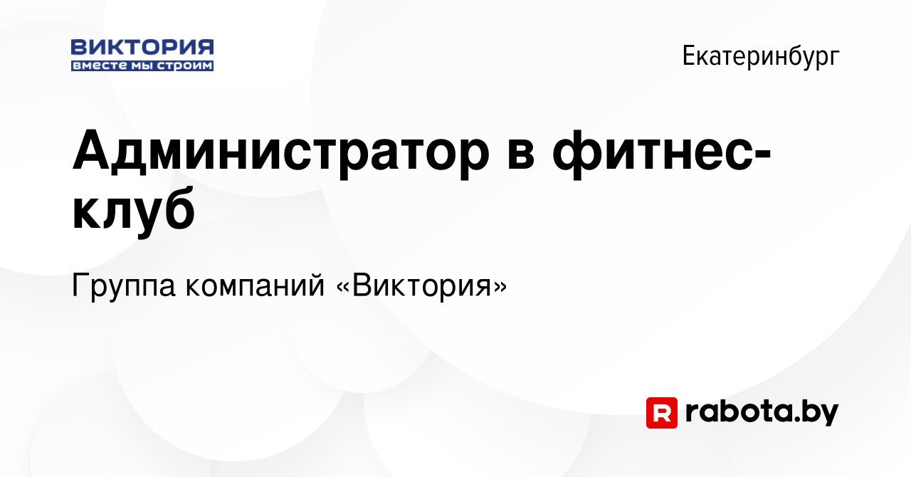 Вакансия Администратор в фитнес-клуб в Екатеринбурге, работа в компании  Группа компаний «Виктория» (вакансия в архиве c 20 августа 2020)