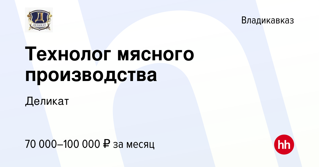 Вакансия Технолог мясного производства во Владикавказе, работа в компании  Деликат (вакансия в архиве c 21 августа 2020)