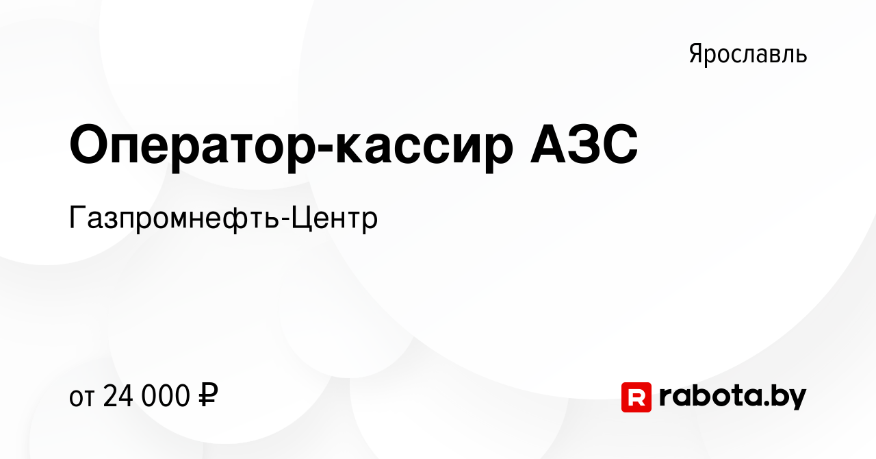 Вакансия Оператор-кассир АЗС в Ярославле, работа в компании  Гaзпромнефть-Центр (вакансия в архиве c 18 сентября 2020)