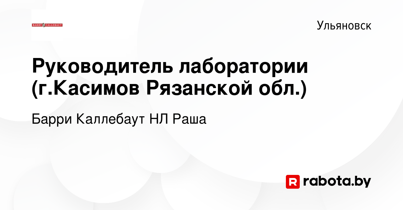 Вакансия Руководитель лаборатории (г.Касимов Рязанской обл.) в Ульяновске,  работа в компании Барри Каллебаут НЛ Раша (вакансия в архиве c 22 августа  2020)