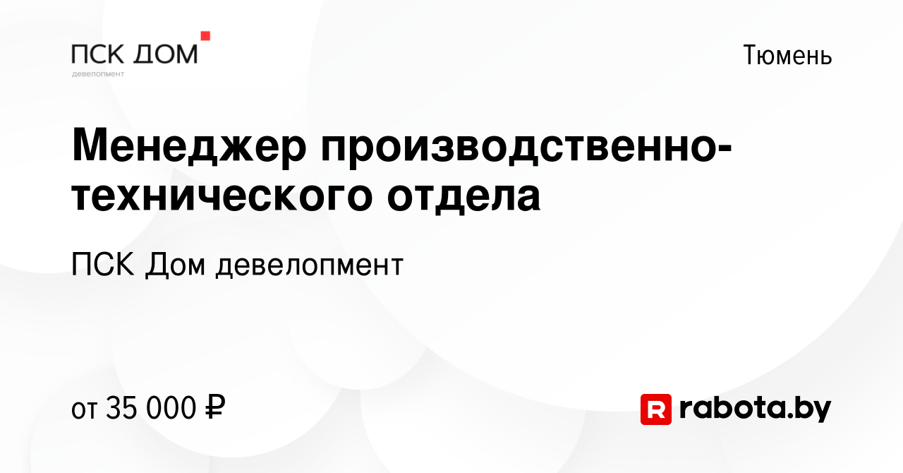 Вакансия Менеджер производственно-технического отдела в Тюмени, работа в  компании ПСК Дом девелопмент (вакансия в архиве c 12 августа 2020)