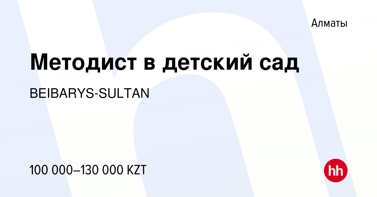 Вакансия Методист в детский сад в Алматы, работа в компании BEIBARYS-SULTAN  (вакансия в архиве c 20 августа 2020)