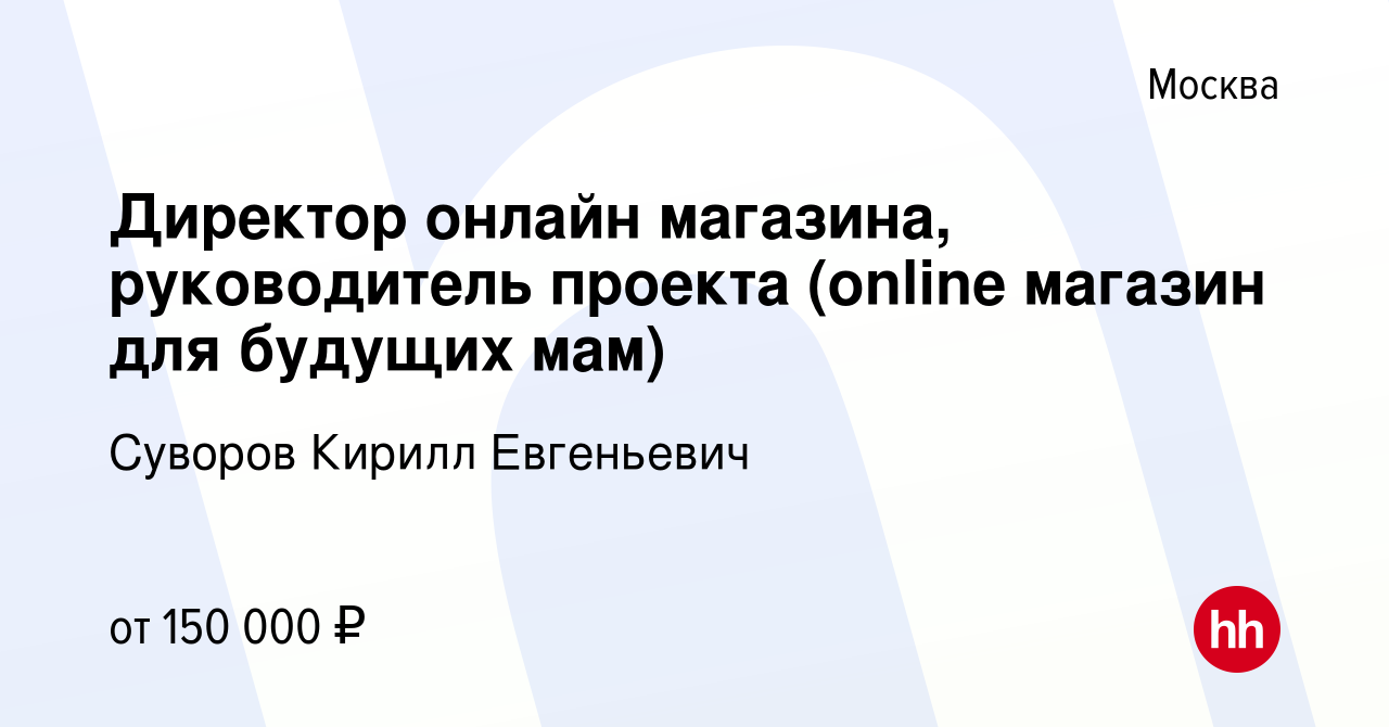 Вакансия Директор онлайн магазина, руководитель проекта (online магазин для  будущих мам) в Москве, работа в компании Суворов Кирилл Евгеньевич  (вакансия в архиве c 6 августа 2020)