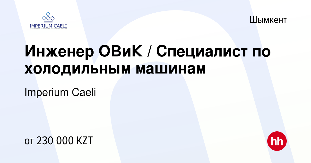 Вакансия Инженер ОВиК / Специалист по холодильным машинам в Шымкенте, работа  в компании Imperium Caeli (вакансия в архиве c 26 августа 2020)