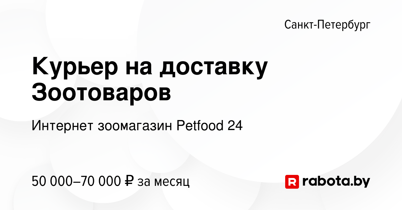 Вакансия Курьер на доставку Зоотоваров в Санкт-Петербурге, работа в  компании Интернет зоомагазин Petfood 24 (вакансия в архиве c 11 ноября 2020)